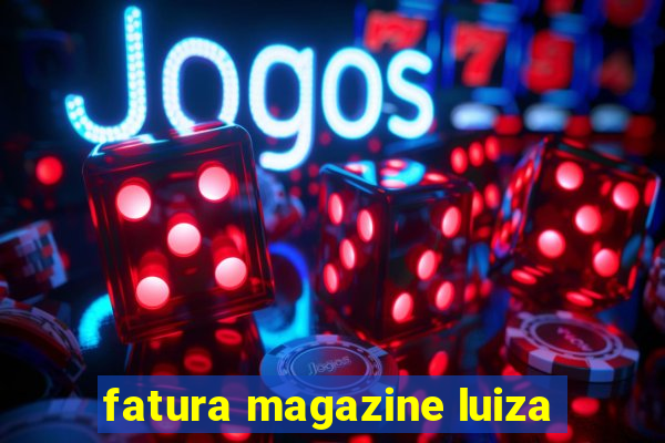 fatura magazine luiza